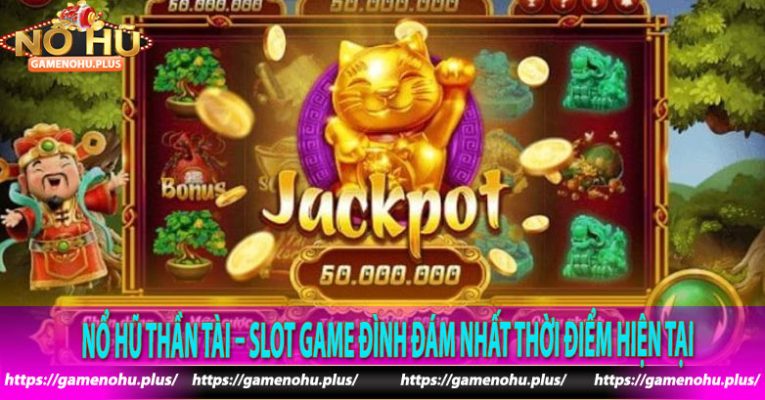 Nổ Hũ Thần Tài – Slot Game Đình Đám Nhất Thời Điểm Hiện Tại