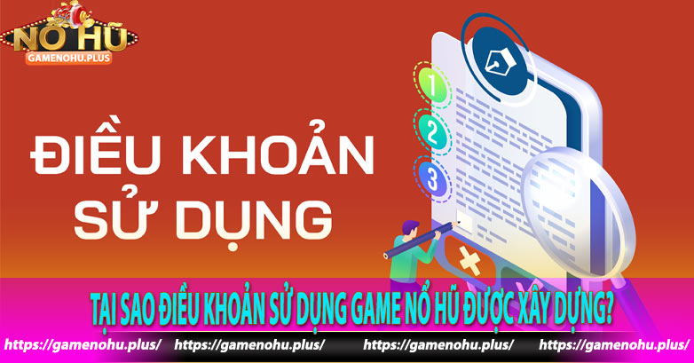 Tại sao điều khoản sử dụng Game Nổ Hũ được xây dựng?